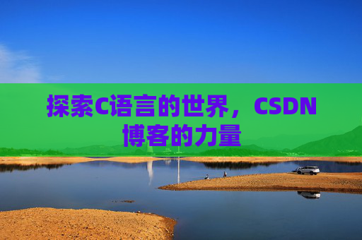 探索C语言的世界，CSDN博客的力量